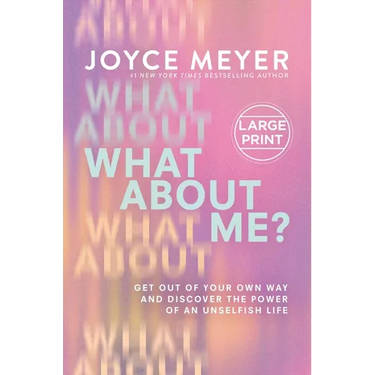What about Me?: Get Out of Your Own Way and Discover the Power of an Unselfish Life