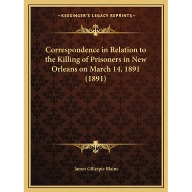 Correspondence in Relation to the Killing of Prisoners in New Orleans on March 14, 1891 (1891)