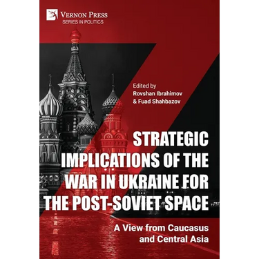 Strategic Implications of the War in Ukraine for the Post-Soviet Space: A View from Caucasus and Central Asia