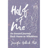 Half of Me: An Inward Journey Back Home to Wholeness