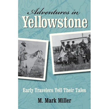 Adventures in Yellowstone: Early Travelers Tell Their Tales