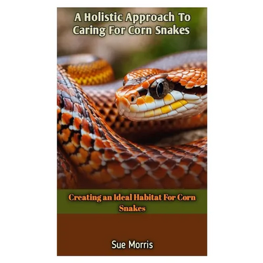 A Holistic Approach To Caring For Corn Snakes: Creating an Ideal Habitat For Corn Snakes