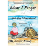 What I Forgot...And Why I Remembered: A Purposeful Memoir