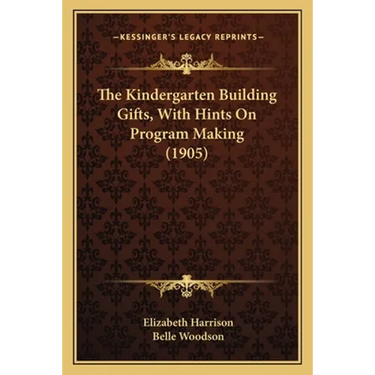 The Kindergarten Building Gifts, With Hints On Program Making (1905)