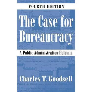 The Case for Bureaucracy: A Public Administration Polemic