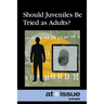 Should Juveniles Be Tried as Adults?