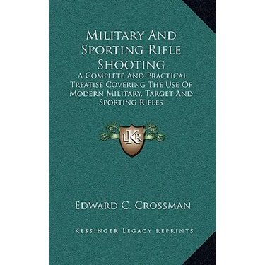 Military And Sporting Rifle Shooting: A Complete And Practical Treatise Covering The Use Of Modern Military, Target And Sporting Rifles