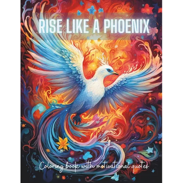 Rise Like a Phoenix from Ashes: A Coloring Journey of Renewal and Inspiration with Motivational Quotes
