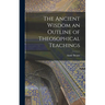The Ancient Wisdom an Outline of Theosophical Teachings