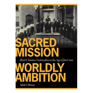 Sacred Mission, Worldly Ambition: Black Christian Nationalism in the Age of Jim Crow