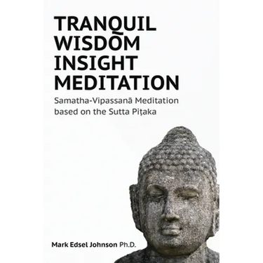 Tranquil Wisdom Insight Meditation: Samatha-Vipassanā Meditation based on the Sutta Piṭaka