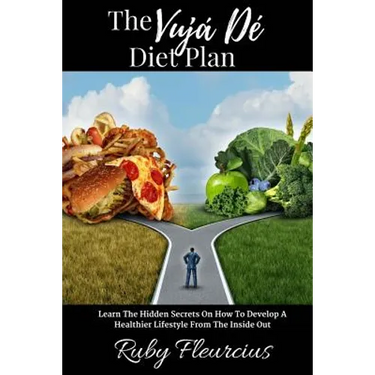 The Vujá Dé Diet Plan: Learn The Hidden Secrets On How To Develop A Healthier Lifestyle From The Inside Out