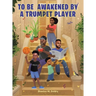 To Be Awakened by a Trumpet Player
