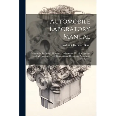 Automobile Laboratory Manual: Projects for the Study of Engines, Carburetors, Electrical Systems and Mechanisms, Their Construction, Operation, Adju