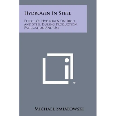 Hydrogen in Steel: Effect of Hydrogen on Iron and Steel During Production, Fabrication and Use