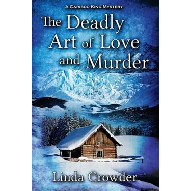 The Deadly Art of Love and Murder: A Caribou King Mystery