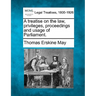 A treatise on the law, privileges, proceedings, and usage of Parliament.