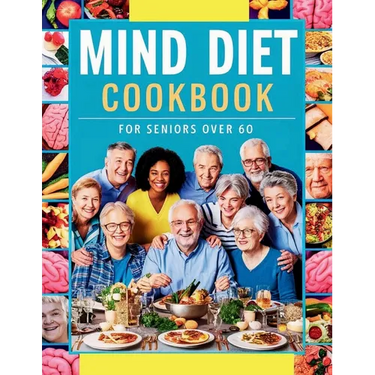 Mind Diet Cookbook for Seniors Over 60: 115+ Nutrient-Packed Recipes to Support Mental Acuity and Brain Health