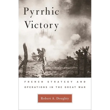 Pyrrhic Victory: French Strategy and Operations in the Great War