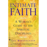 Intimate Faith: A Woman's Guide to the Spiritual Disciplines
