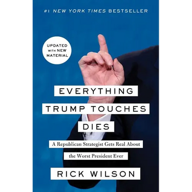 Everything Trump Touches Dies: A Republican Strategist Gets Real about the Worst President Ever