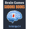Brain Games Sudoku books for kids Ages 2-4: A Unique Sudoku Puzzles Brain Books 2-4 3-5 Great Workbook for Games, Puzzles, Problem-Solving and Critica