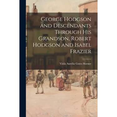 George Hodgson and Descendants Through His Grandson, Robert Hodgson and Isabel Frazier