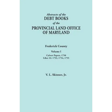 Abstracts of the Debt Books of the Provincial Land Office of Maryland. Frederick County, Volume I: Calvert Papers, 1750; Liber 22: 1753, 1754, 1755