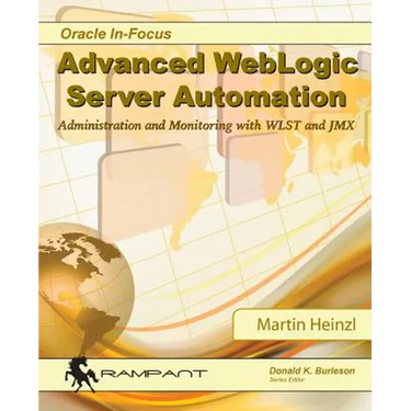 Advanced WebLogic Server Automation: Administration and Monitoring with WLST and JMX