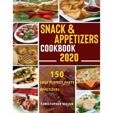 Snack & Appetizers Cookbook 2020 - 150 Easy Perfect Party Appetizers: 150 Easy Recipes, Enticing Ideas For Perfect Parties (Book 1)