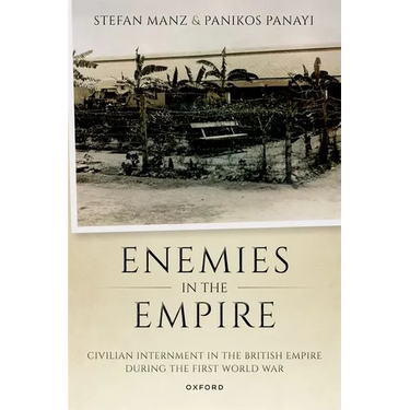 Enemies in the Empire: Civilian Internment in the British Empire During the First World War