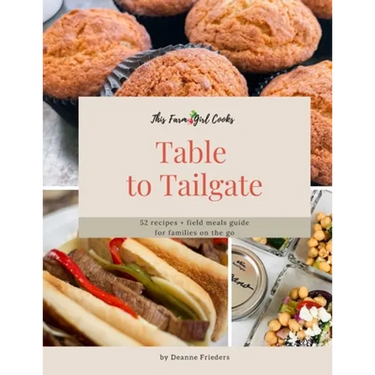 This Farm Girl Cooks: Table to Tailgate: 52 recipes + field meals guide for families on the go