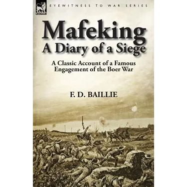 Mafeking: A Diary of a Siege-A Classic Account of a Famous Engagement of the Boer War