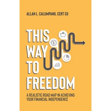 This Way To Freedom: A Realistic Road Map In Achieving Your Financial Independence