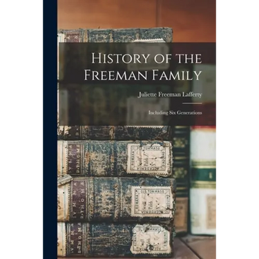 History of the Freeman Family: Including Six Generations