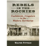 Rebels in the Rockies: Confederate Irregulars in the Western Territories