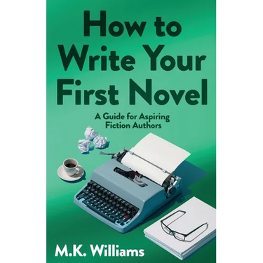 How To Write Your First Novel: A Guide For Aspiring Fiction Authors