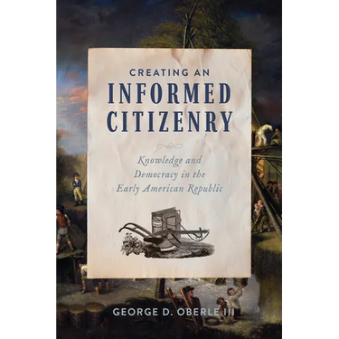 Creating an Informed Citizenry: Knowledge and Democracy in the Early American Republic
