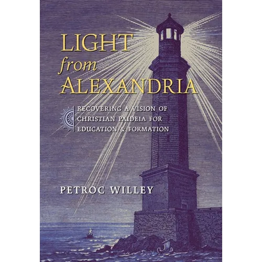 Light from Alexandria: Recovering a Vision of Christian Paideia for Education and Formation