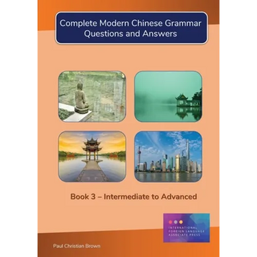 Complete Modern Chinese Grammar: Book 3 - Intermediate to Advanced