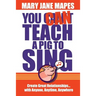 You CAN Teach a Pig to Sing: Create Great Relationships...with Anyone, Anytime, Anywhere