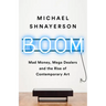 Boom: Mad Money, Mega Dealers, and the Rise of Contemporary Art