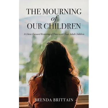 The Mourning of Our Children: A Christ Focused Restoring of Peace with Your Adult Children