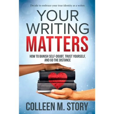Your Writing Matters: How to Banish Self-Doubt, Trust Yourself, and Go the Distance