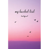 My Bucket List: A Fun And Really Perfect Way To Write Down And Keep Track Of All Of The Things In Life That You Have Wanted To Do, But