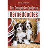 The Complete Guide to Bernedoodles: Everything you need to know to successfully raise your Bernedoodle puppy!