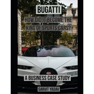 Bugatti: How did it become the King of Sports Cars?: A Business Case Study