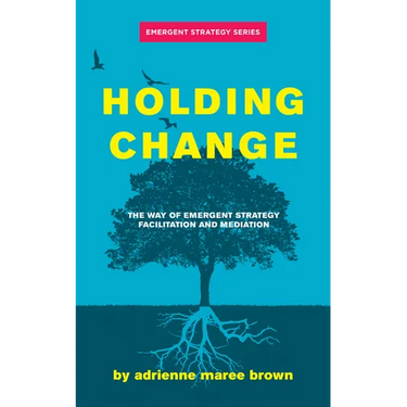 Holding Change: The Way of Emergent Strategy Facilitation and Mediation