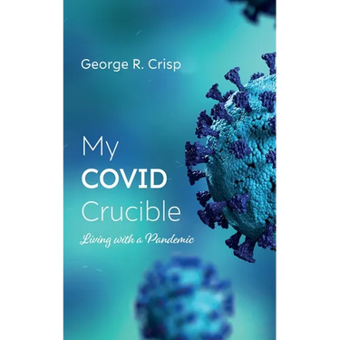 My Covid Crucible: Living with a Pandemic