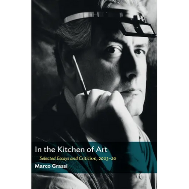 In the Kitchen of Art: Selected Essays and Criticism, 2003-20